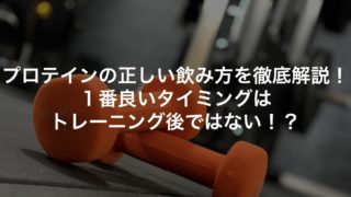 プロテインの正しい飲み方を徹底解説！１番良いタイミングはトレーニング後ではない！？